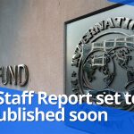 Eagerly anticipated IMF Staff Report set to be published soon